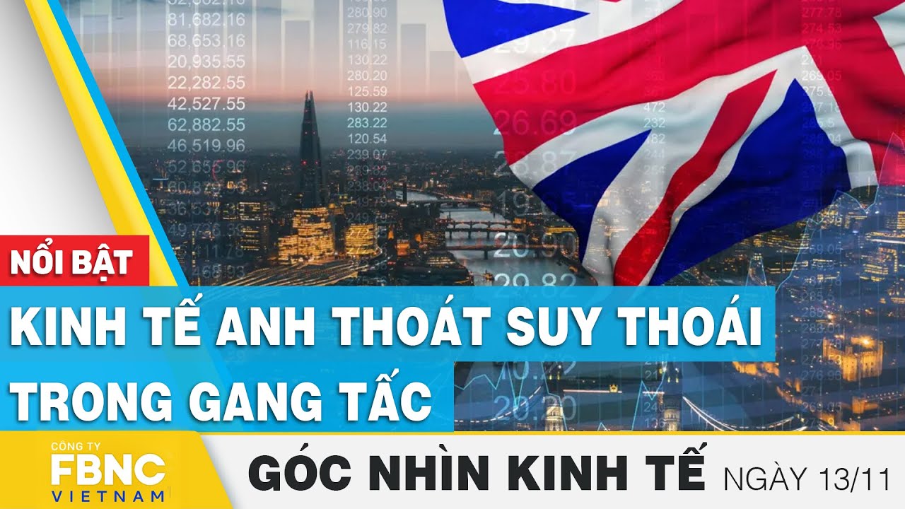 Kinh tế Anh thoát suy thoái trong gang tấc | Góc nhìn kinh tế 13/11 | FBNC