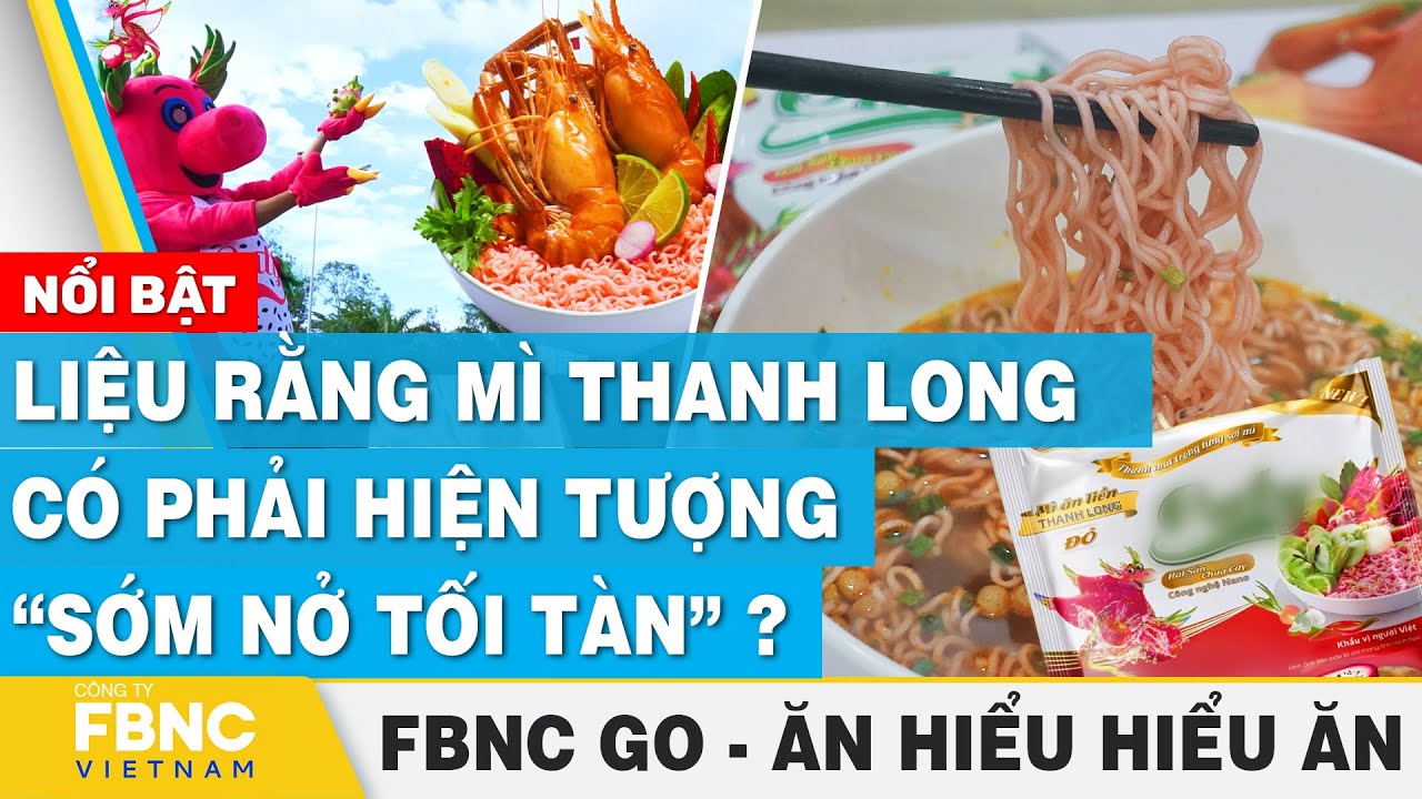 Liệu rằng mỳ thanh long có phải hiện tượng “sớm nở tối tàn” ? | Ăn hiểu, hiểu ăn | FBNC Go