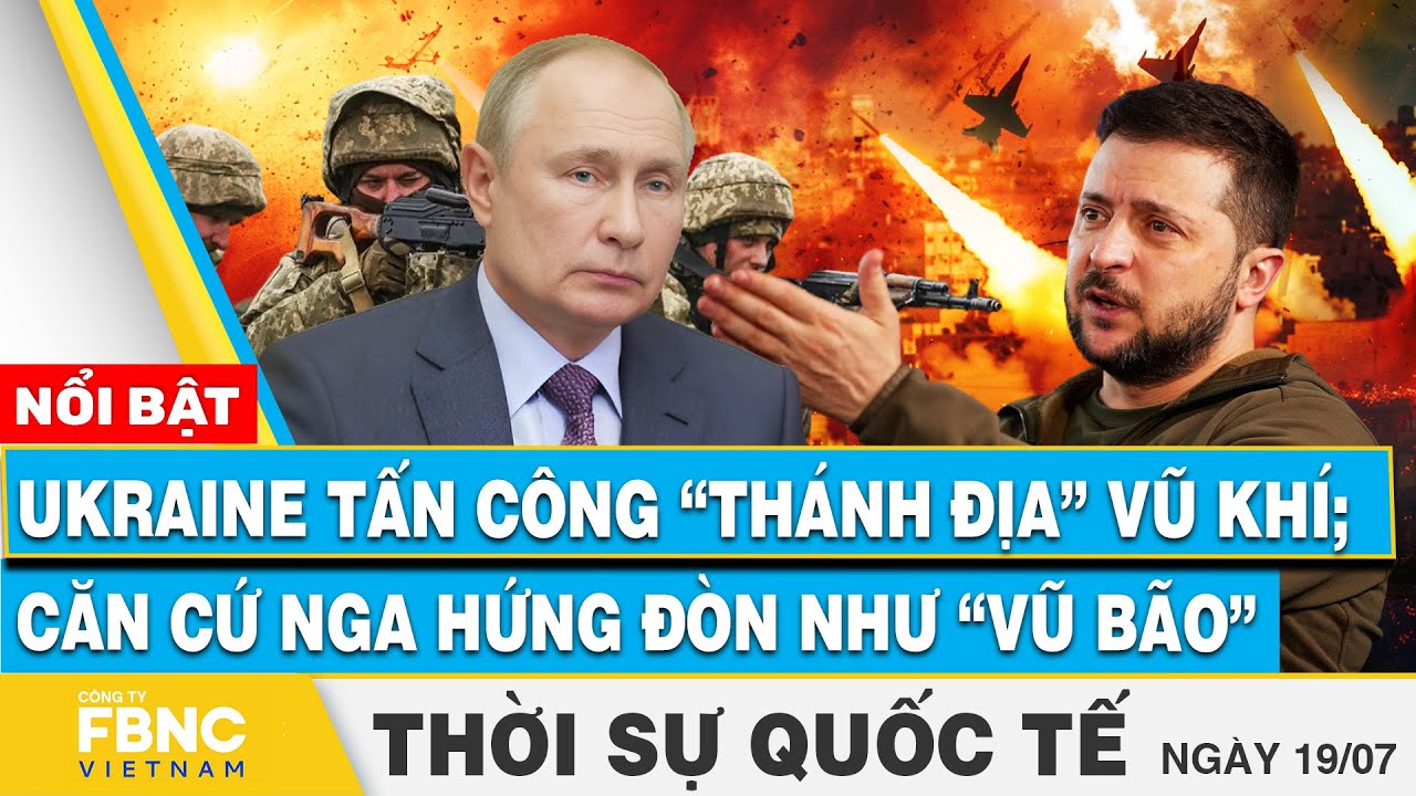 Thời sự Quốc tế 19/7 | Ukraine tấn công “thánh địa” vũ khí; Căn cứ Nga hứng đòn như “vũ bão” | FBNC