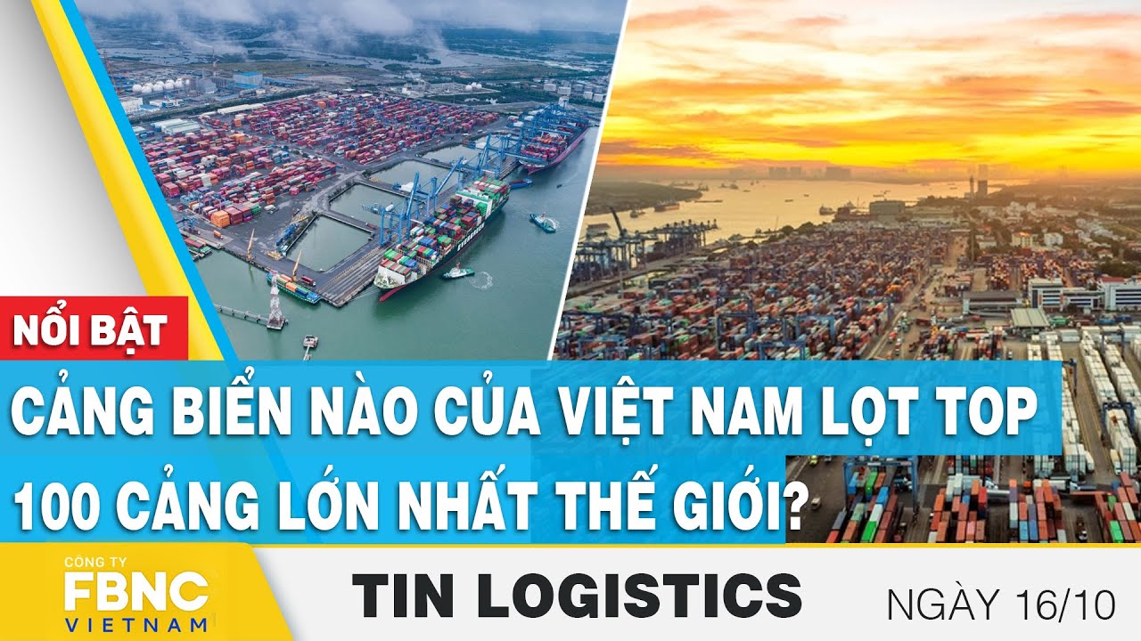 Cảng biển nào của Việt Nam lọt top 100 cảng lớn nhất thế giới?, Tin Logistics 16/10 | FBNC