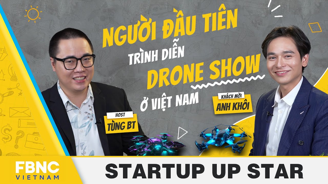 Người đầu tiên trình diễn drone show ở Việt Nam - khởi nghiệp vì đam mê? | Startup Up Star | Tập 7