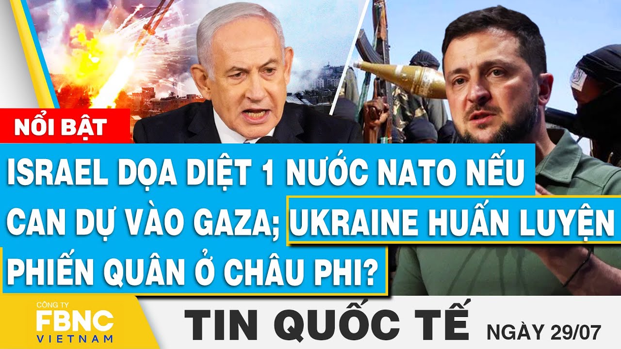 Tin Quốc tế 29/7, Israel dọa diệt 1 nước NATO nếu can dự vào Gaza; Ukraine huấn luyện phiến quân?