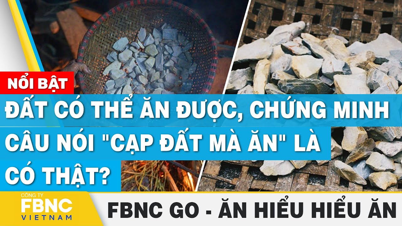 Đất có thể ăn được, chứng minh câu nói "cạp đất mà ăn" là có thật? | Ăn hiểu, hiểu ăn | FBNC Go