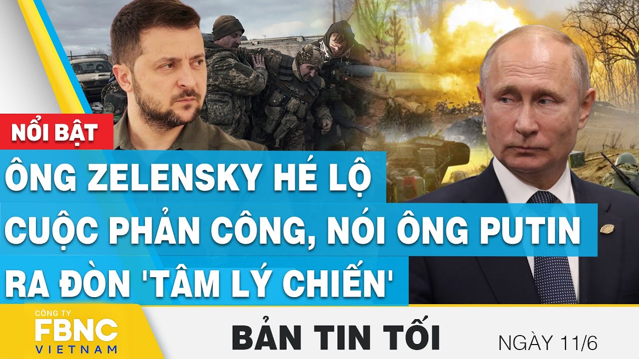 Tin tối 11/6 | Ông Zelensky hé lộ cuộc phản công, nói ông Putin ra đòn 'tâm lý chiến' | FBNC