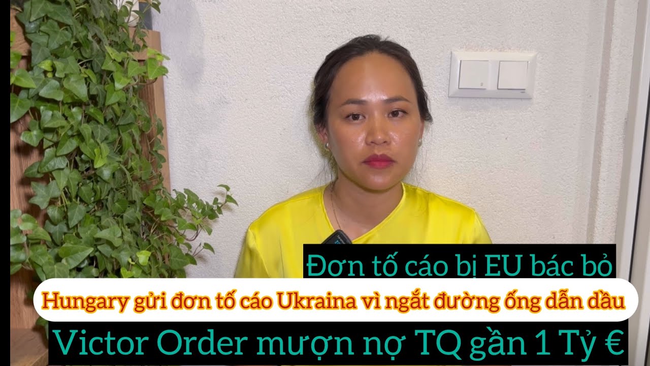 Hungary Gửi Đơn EU Tố Cáo Ukraina  Ngắt Đường Ống Dẫn Dầu/ Victor Orban Mượn Nợ TQ gần 1Tỷ €