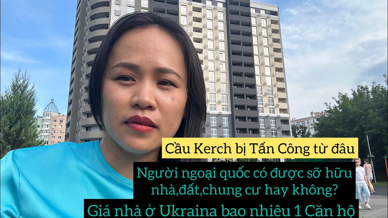 Ai Đã Tấ’n Công Cầu Kerch 🚨Người Ngoại Quốc Có Được Sở Hữu nhà,đất,chung cư ở Ukraina không???