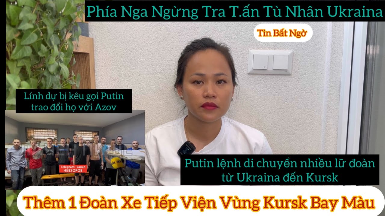 Bất Ngờ ✅Phía Nga Ngừng Tr.a T.ấn Tù Nhân 🇺🇦Putin Chuyển Thêm 1 Số Lữ Đoàn Từ Ukraina Sang Kursk