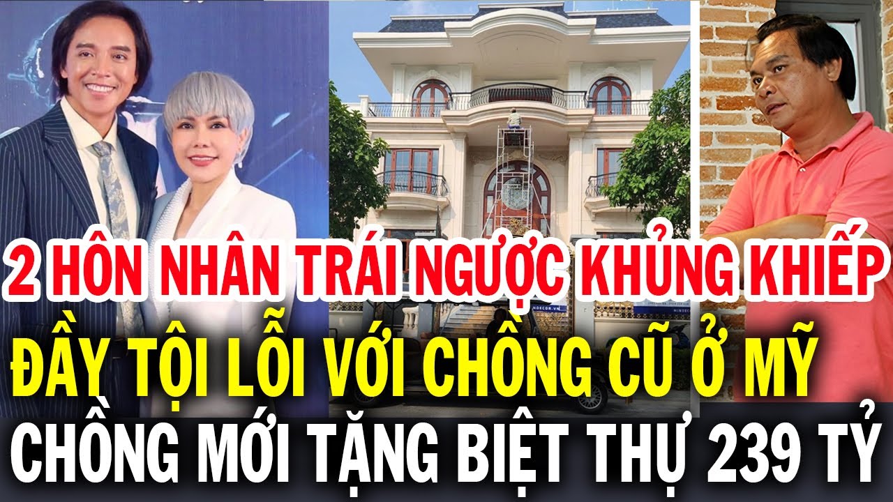 VIỆT HƯƠNG và 2 hôn nhân trái ngược, thừa nhận tội lỗi với chồng đầu, chồng sau tặng biệt thự 239 tỷ