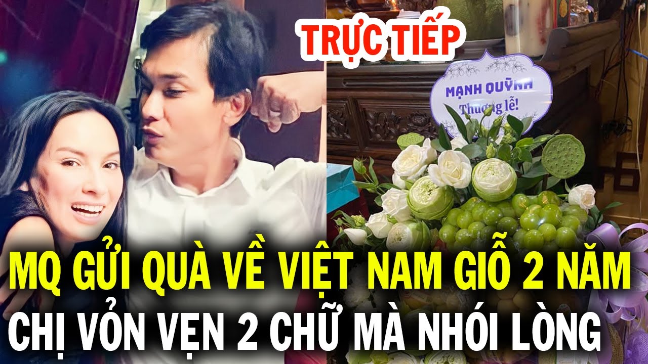 Trực tiếp, Mạnh Quỳnh gửi quà về Việt Nam giỗ 2 năm tri kỉ cùng với 2 chữ vỏn vẹn nhưng nhói lòng