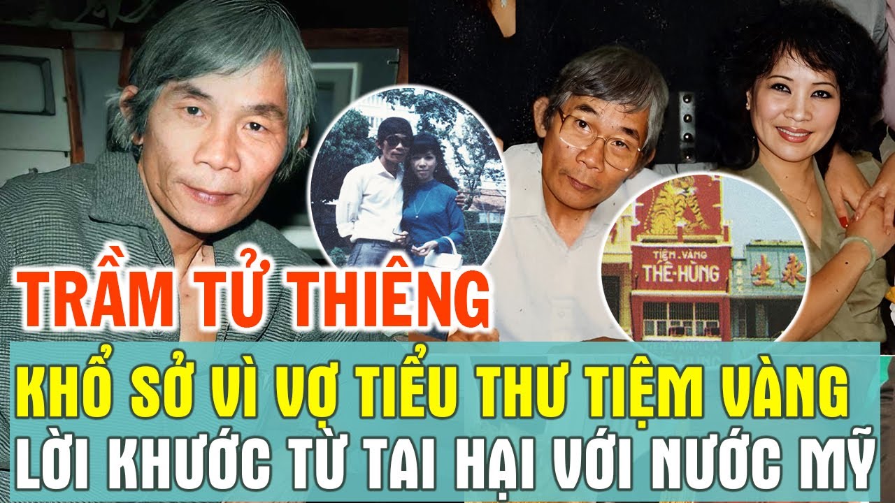 Nhạc sĩ TRẦM TỬ THIÊNG khổ sở khi vợ là tiểu thư tiệm vàng, lời khước từ tai hại với nước Mỹ