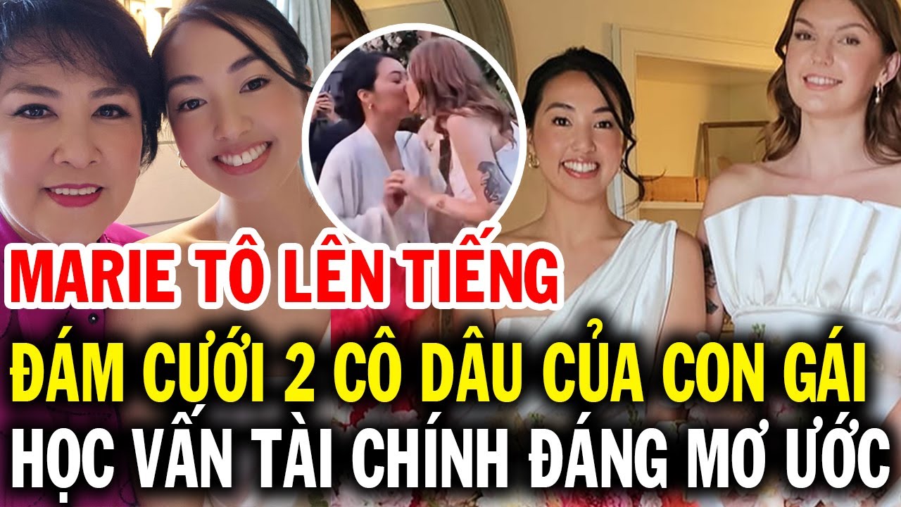 Marie Tô lên tiếng về đám cưới đặc biệt của con gái út, hai cô dâu có học vấn tài chính mơ ước ở Mỹ