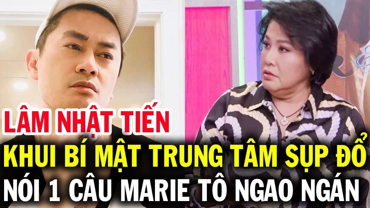 LÂM NHẬT TIẾN khui bí mật cay đắng sau khi trung tâm sụp đổ, bà chủ Thúy Nga PBN Marie Tô ngao ngán