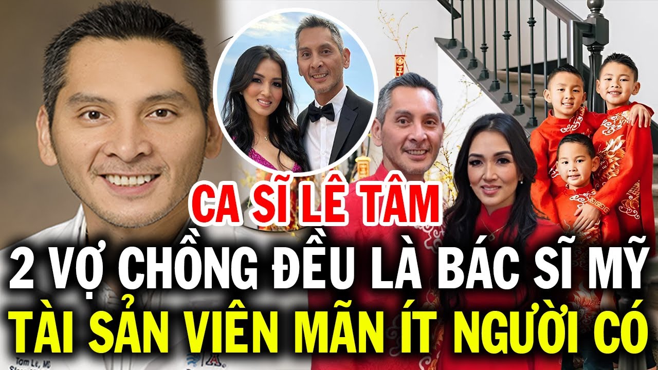 Ca sĩ LÊ TÂM hai vợ chồng đều trở thành bác sĩ ở MỸ, tài sản mơ ước ít người có được