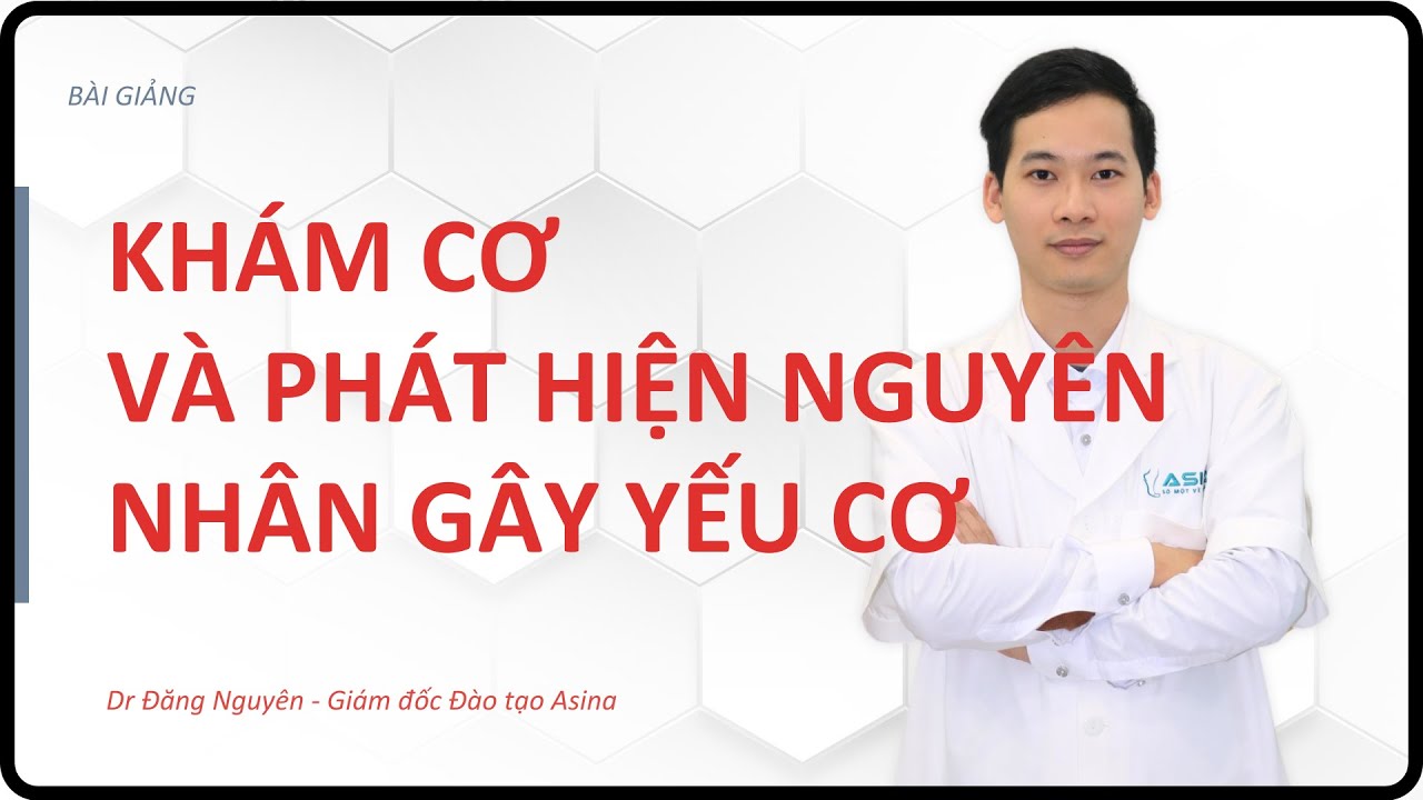 Khám Cơ và Phát Hiện Nguyên Nhân Gây Yếu Cơ - Dr Đăng Nguyên