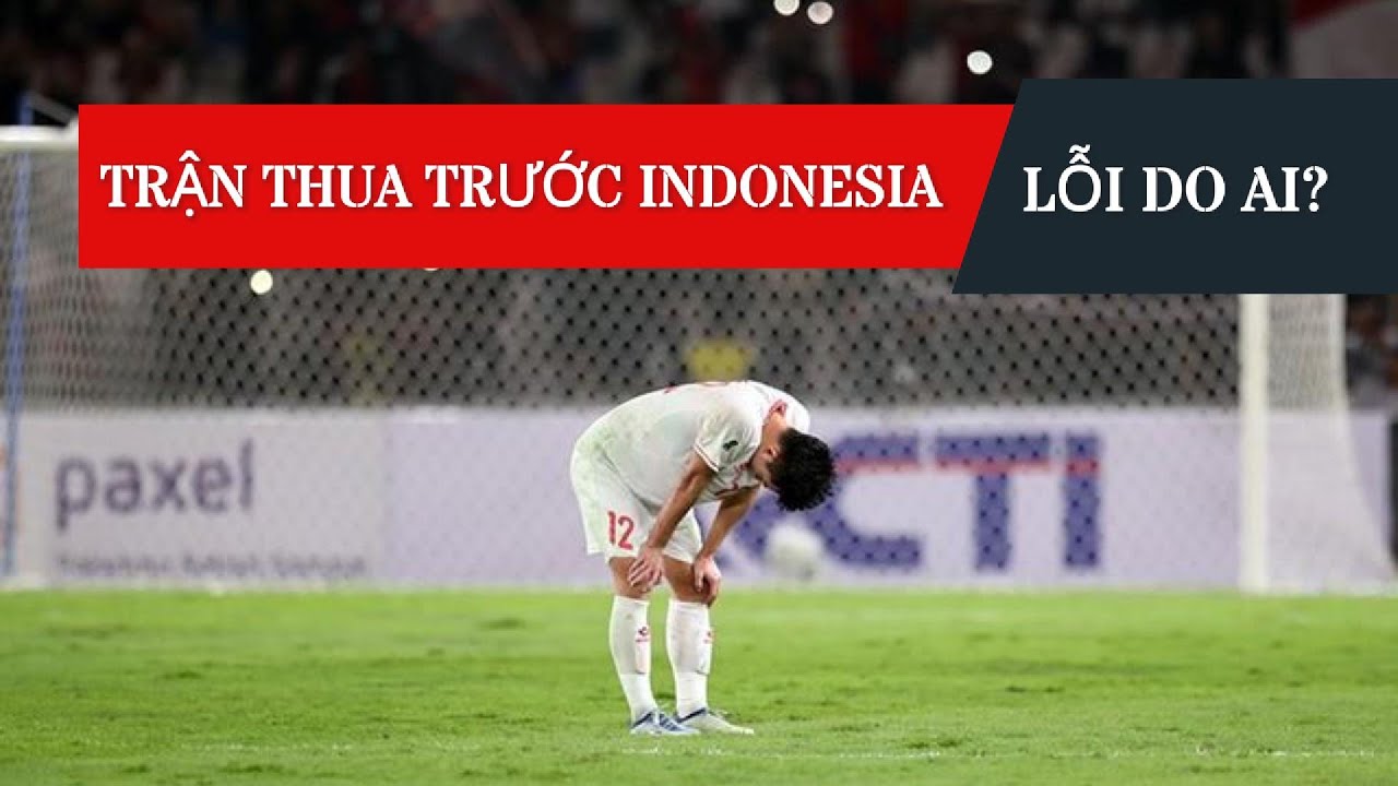 Trận thua 0 - 1 trước đội tuyển Indonesia, lỗi do ai?