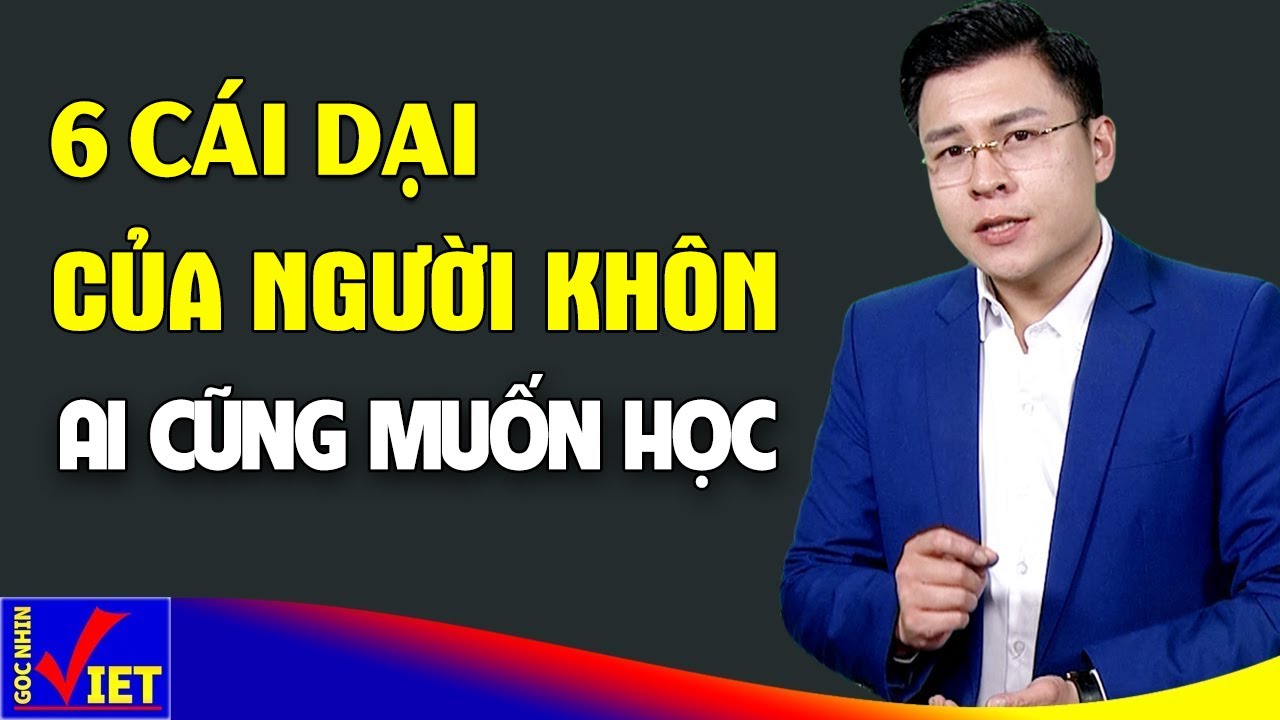 6 cái Dại của người Khôn ai cũng muốn Học