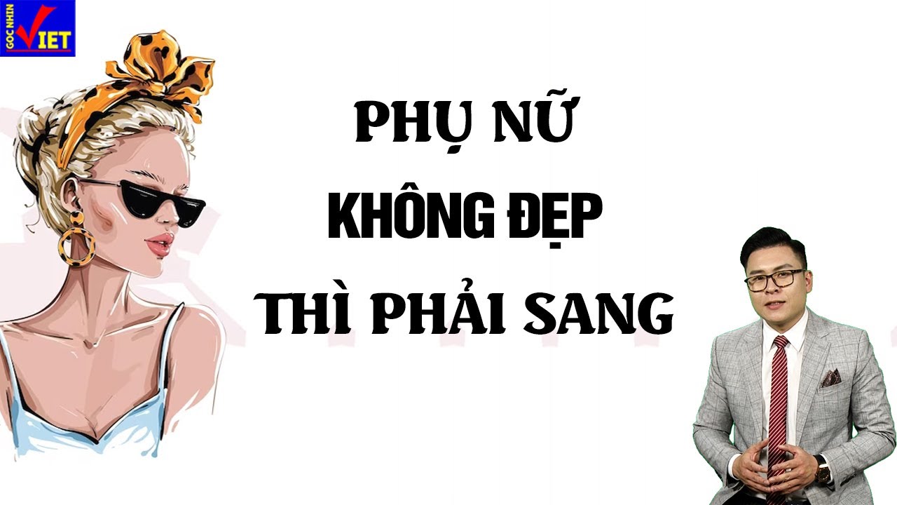 Là phụ nữ nếu không đẹp thì nhất định phải sang