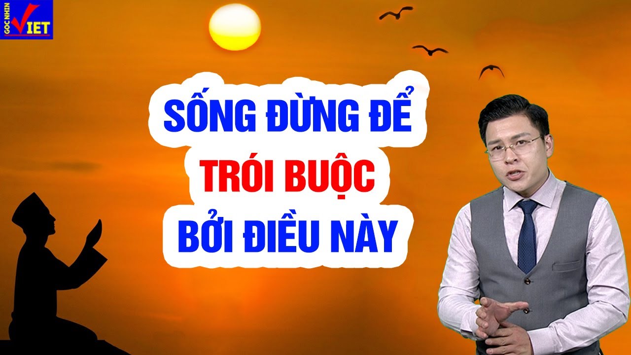 Sống đừng để trói buộc bởi 3 điều này