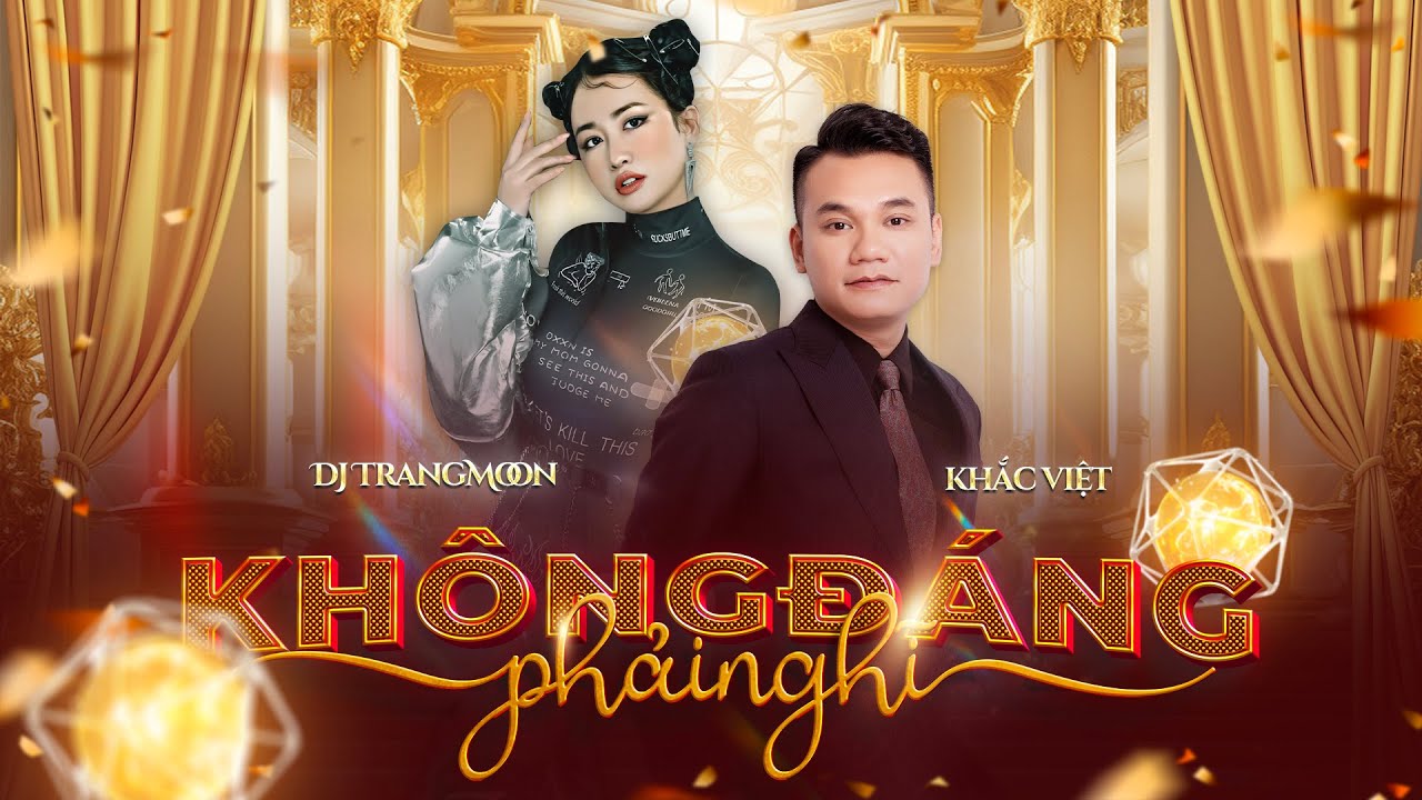 KHẮC VIỆT - KHÔNG ĐÁNG PHẢI NGHĨ - DJ TRANG MOON REMIX