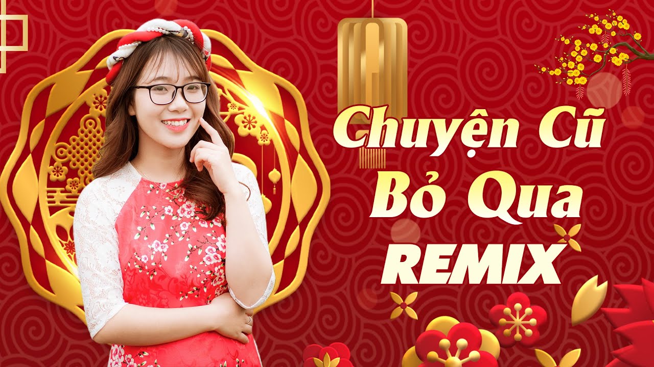 LK "Chuyện Cũ Bỏ Qua Remix" Đón Tết Canh Thìn 2024 - NGHE ĐỂ RƯỚC TÀI LỘC VỀ NHÀ