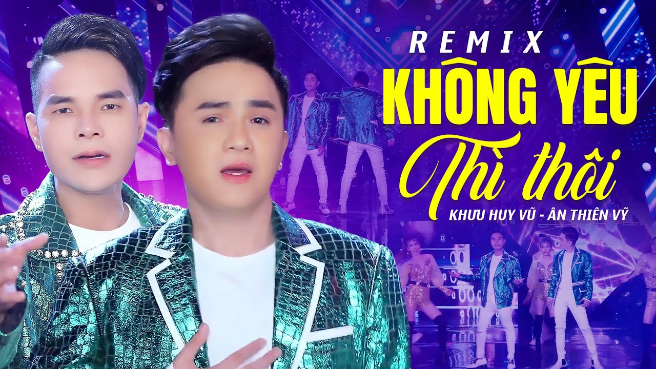 Không Yêu Thì Thôi Remix - Khưu Huy Vũ ft. Ân Thiên Vỹ