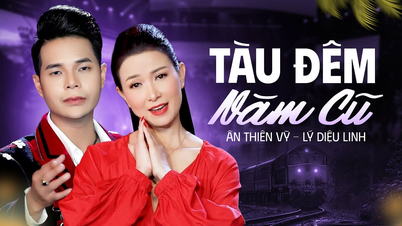 Tàu Đêm Năm Cũ - Ân Thiên Vỹ ft. Lý Diệu Linh