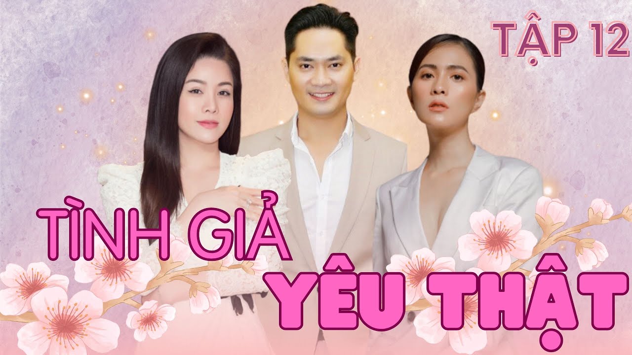 TÌNH GIẢ YÊU THẬT - TẬP 12 | Nhật Kim Anh, Minh Luân, Thuỳ Trang | Phim Tâm Lý Xã Hội Đặc Sắc 2024