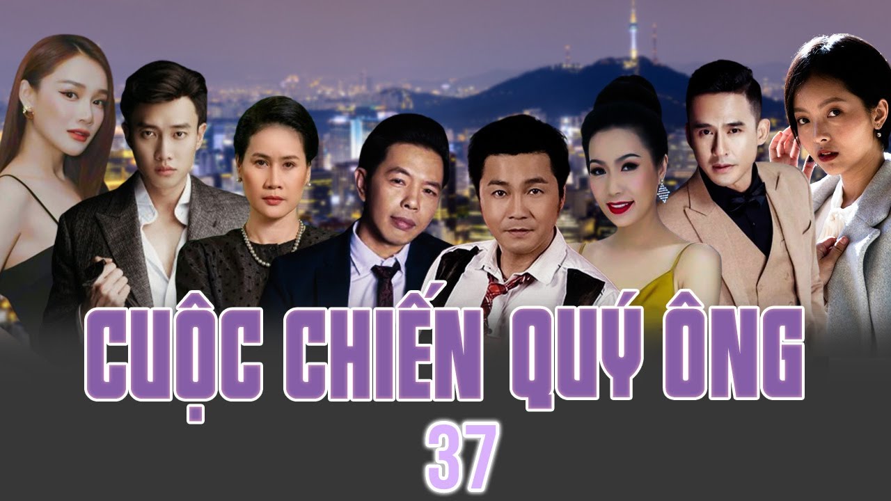 CUỘC CHIẾN QUÝ ÔNG - TẬP 37 | Phim Việt Nam Mới Nhất | Thái Hòa, Lương Thế Thành, Nhã Phương