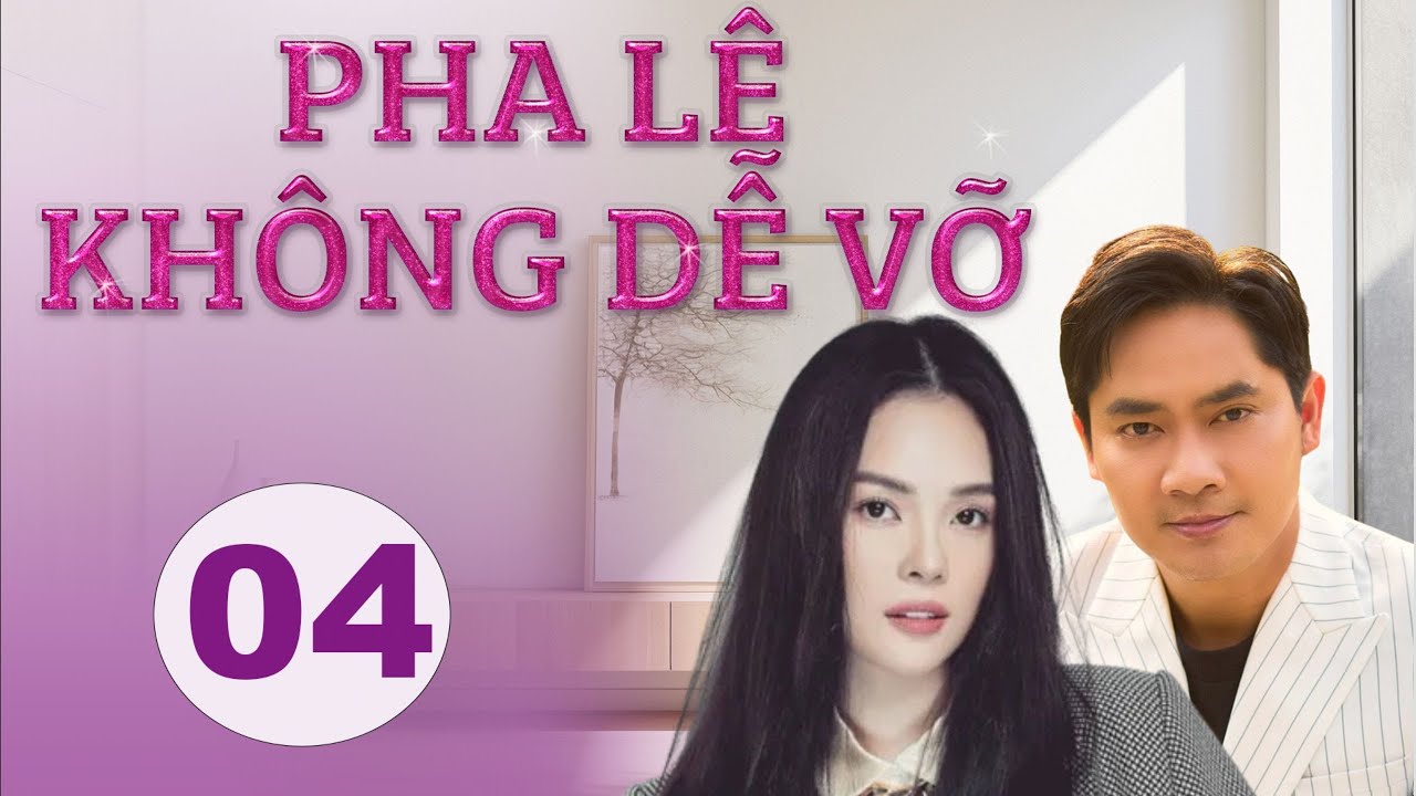 PHA LÊ KHÔNG DỄ VỠ - TẬP 4