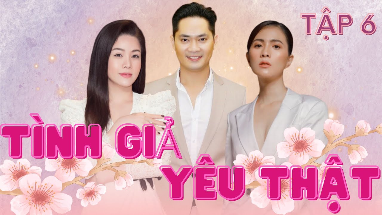 TÌNH GIẢ YÊU THẬT - TẬP 6 | Nhật Kim Anh, Minh Luân, Thuỳ Trang | Phim Tâm Lý Xã Hội Đặc Sắc 2024