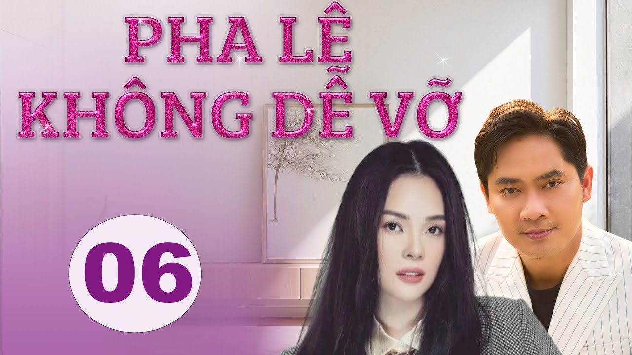 PHA LÊ KHÔNG DỄ VỠ - TẬP 6