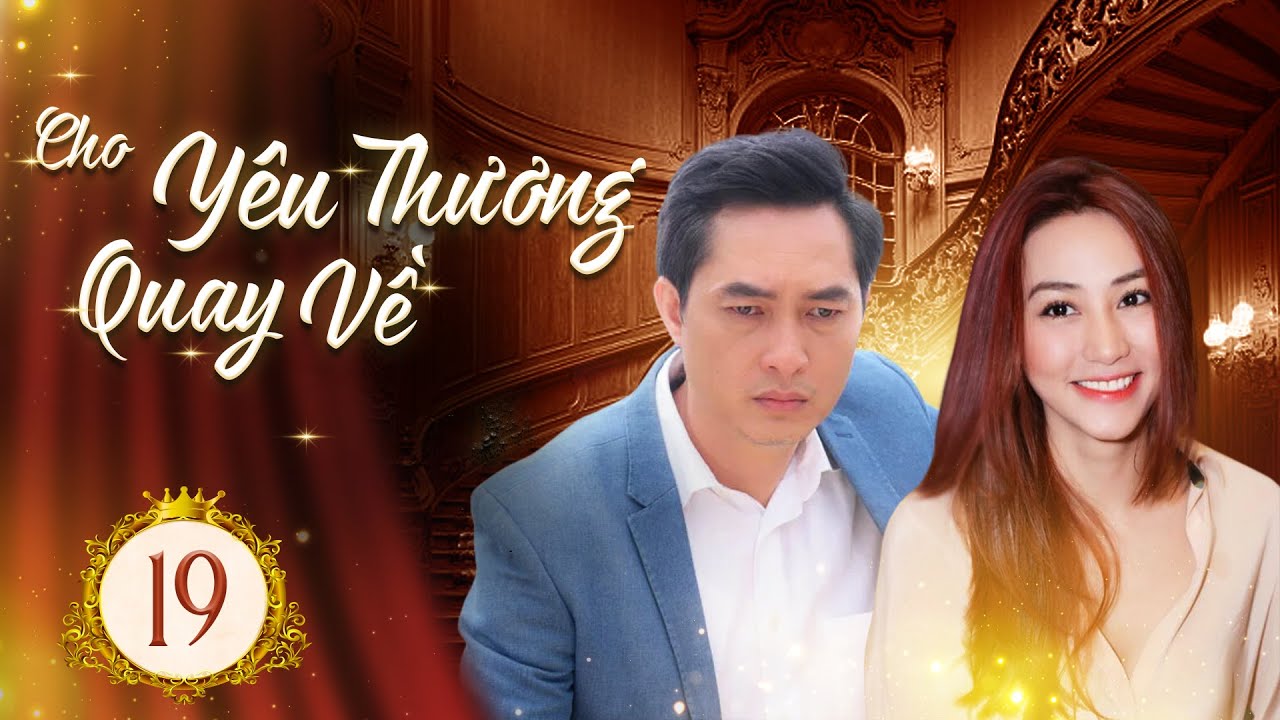 CHO YÊU THƯƠNG QUAY VỀ - TẬP 19 | Ngân Khánh, Khương Thịnh | Phim Tâm Lý Tình Cảm Việt Nam 2024