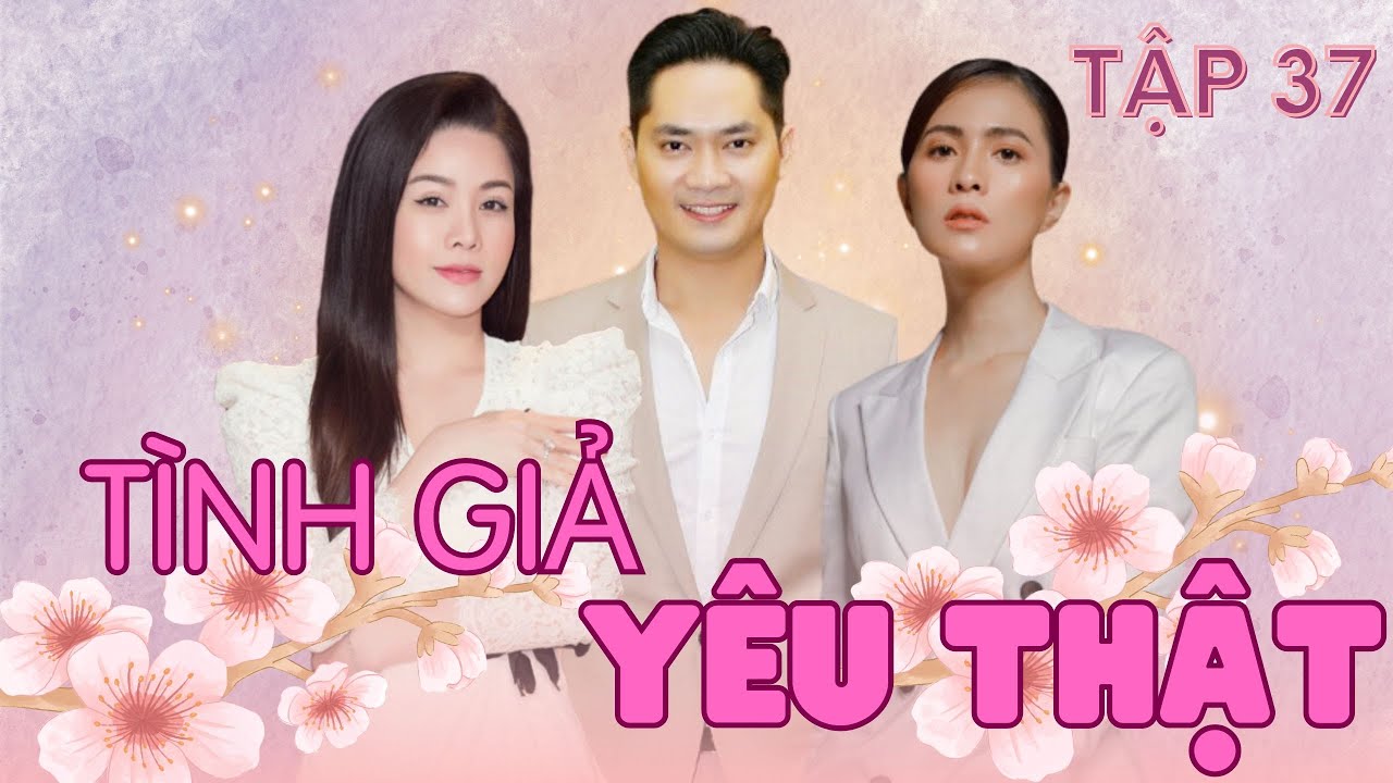 TÌNH GIẢ YÊU THẬT - TẬP 37 | Nhật Kim Anh, Minh Luân, Thuỳ Trang | Phim Tâm Lý Xã Hội Đặc Sắc 2024