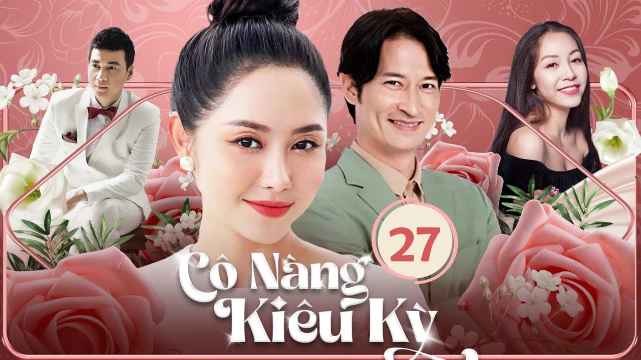 CÔ NÀNG KIÊU KỲ (CÂU CHUYỆN HOA HỒNG - Bản Việt) - TẬP 27