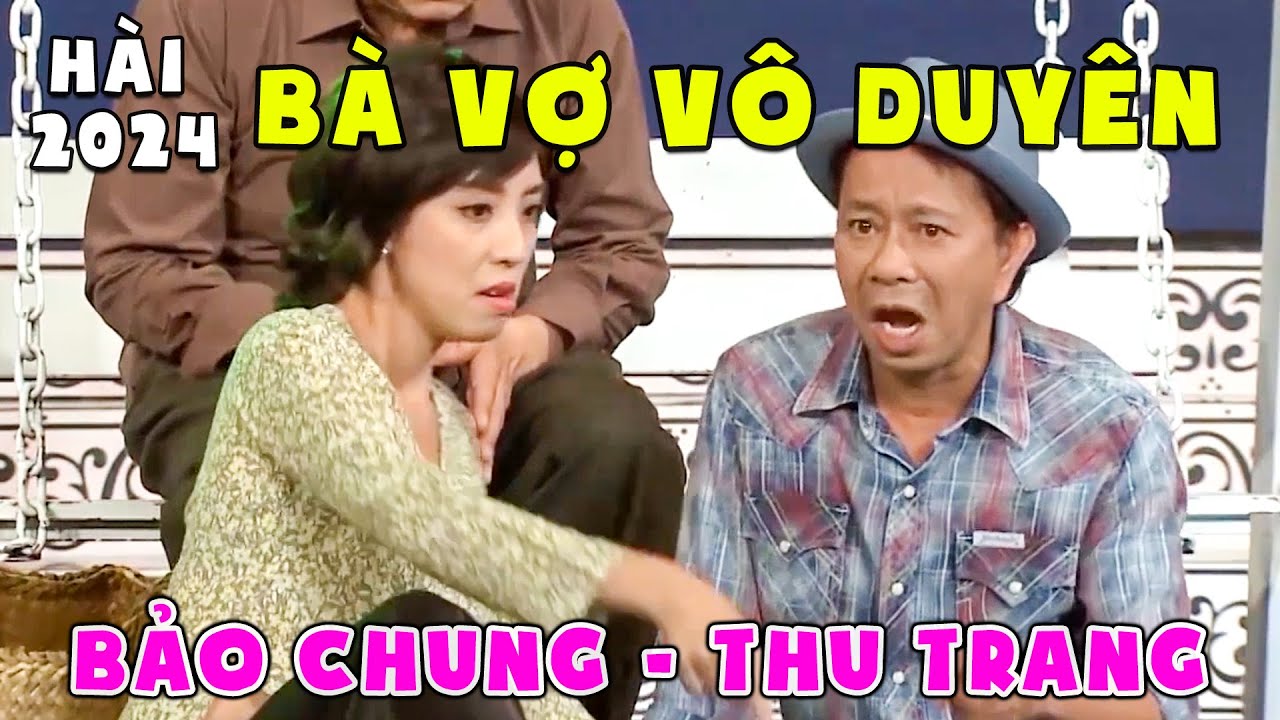 Hài Mới Nhất 2024 | Hài Bảo Chung Thu Trang VÔ DUYÊN THÚI Người Ta Sợ Chạy 8 Thước  | Hài Việt Nam