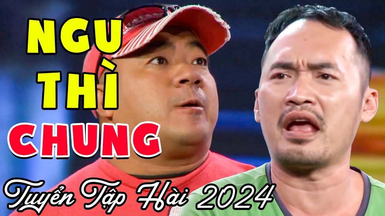 Tuyển Tập Hài Việt 2024 Hay Nhất Năm | Tiến Luật NGU THÌ CHUNG | Cười Tẹt Ga Với Hài Mới Nhất 2024