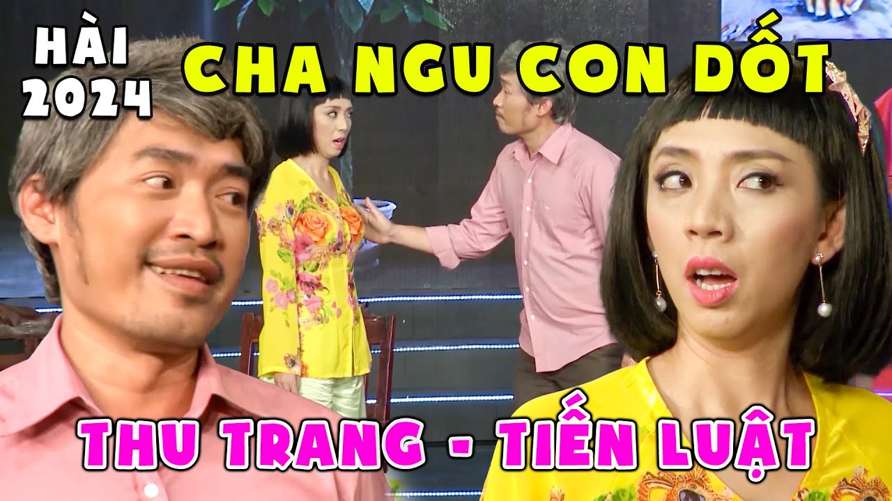 Hài Thu Trang Tiến Luật 2024 Cười Bể Nhà | CHA NGU CON DỐT | Hài Mới Nhất 2024 | Hài Việt Nam 2024