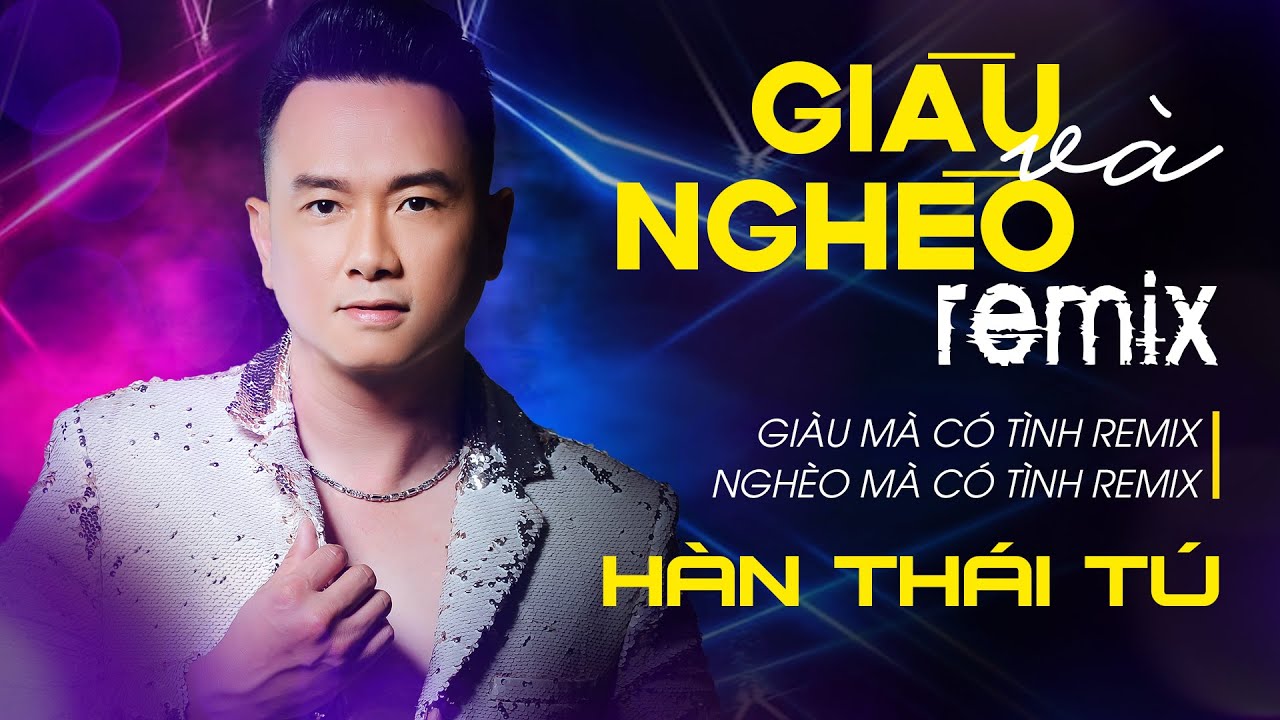 GIÀU VÀ NGHÈO REMIX - HÀN THÁI TÚ | Ở Đời Ai Cũng Phải Nghèo Một Lần Mới Biêt Ai Là Bạn