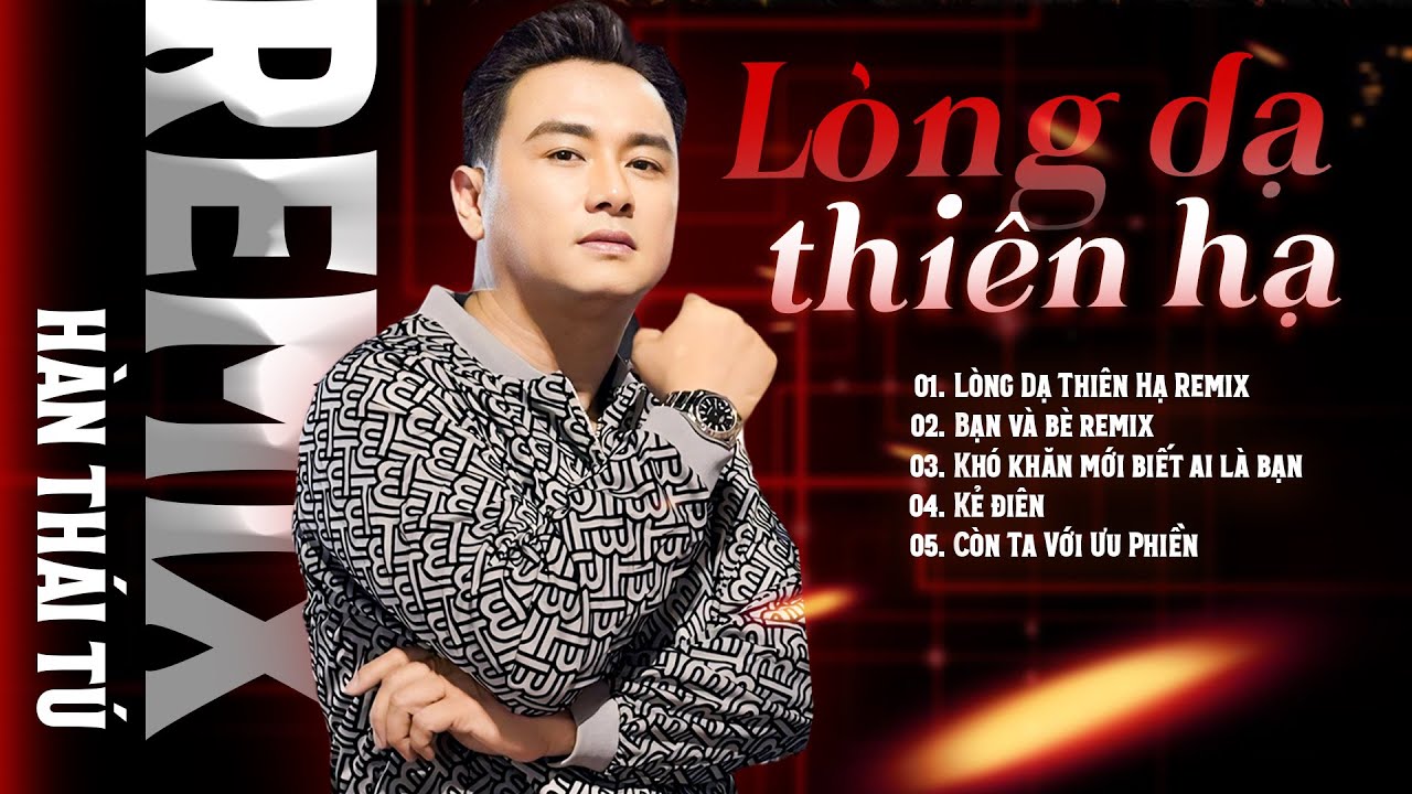 HÀN THÁI TÚ REMIX - LÒNG DẠ THIÊN HẠ | Những ca Khúc Remix Cực Chất