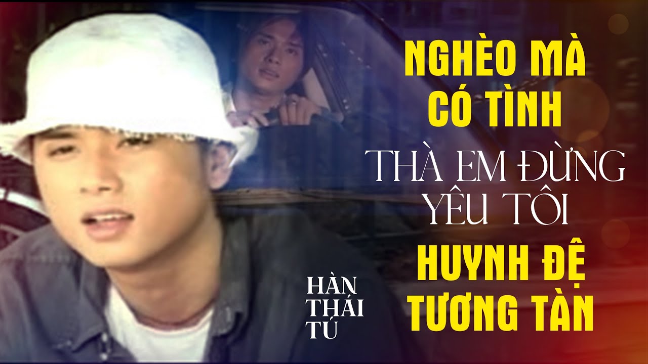 NGHÈO MÀ CÓ TÌNH & THÀ EM ĐỪNG YÊU TÔI & HUYNH ĐỆ TƯƠNG TÀN - HÀN THÁI TÚ