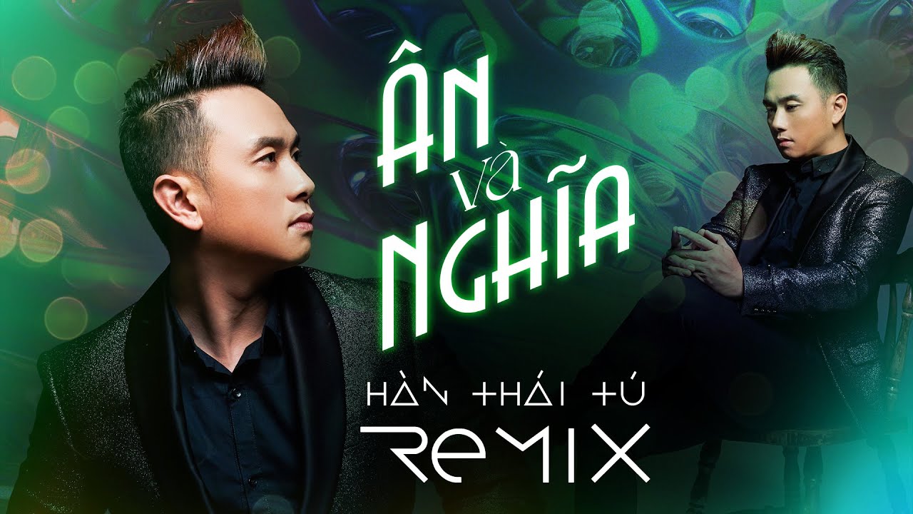 ÂN VÀ NGHĨA REMIX - HÀN THÁI TÚ | Xin Cảm Ơn Những Người Xung Quanh Đã Luôn Ở Bên Tôi