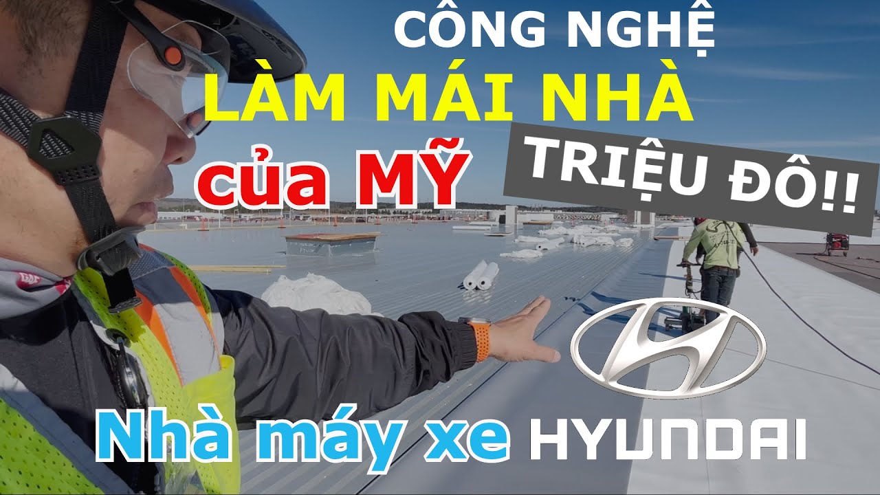 CẬN CẢNH CÔNG NGHỆ LÀM MÁI NHÀ TRIỆU ĐÔ TIÊU CHUẨN MỸ TẠI NHÀ MÁY XE HYUNDAI Ở BANG GEORGIA