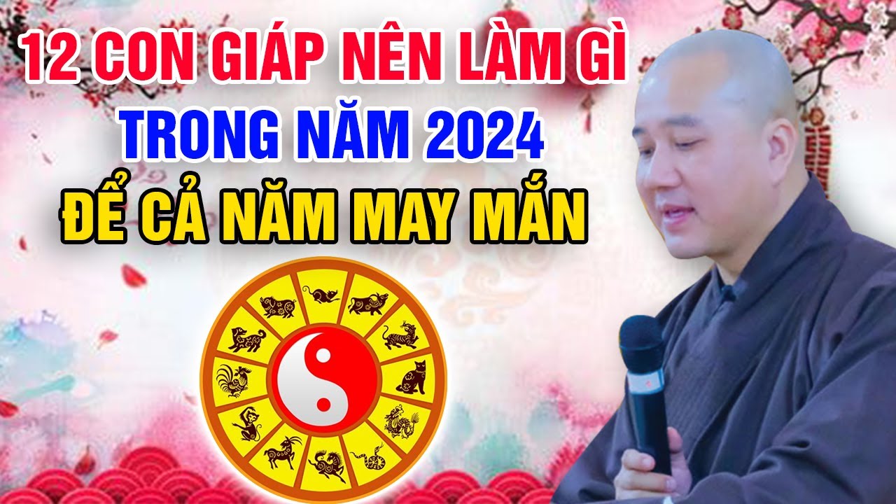 12 CON GIÁP NÊN LÀM GÌ TRONG NĂM 2024 - ĐỂ CẢ NĂM MAY MẮN | Thầy Thích Pháp Hòa - Tu Viện Tây Thiên