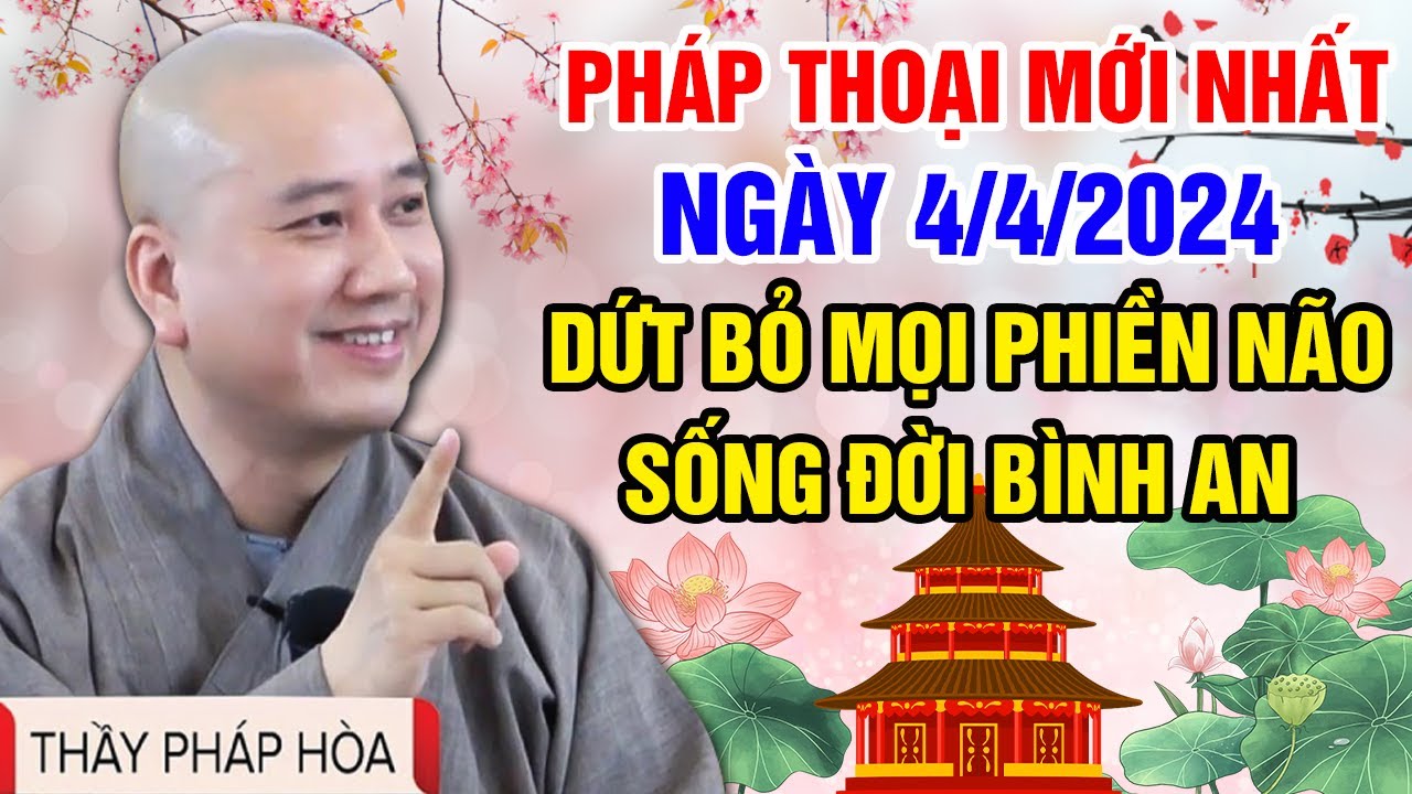 PHÁP THOẠI MỚI NHẤT NGÀY 4/4/2024( Dứt Bỏ Mọi Phiền Não, Để Sống Đời Bình An) | Thầy Thích Pháp Hòa