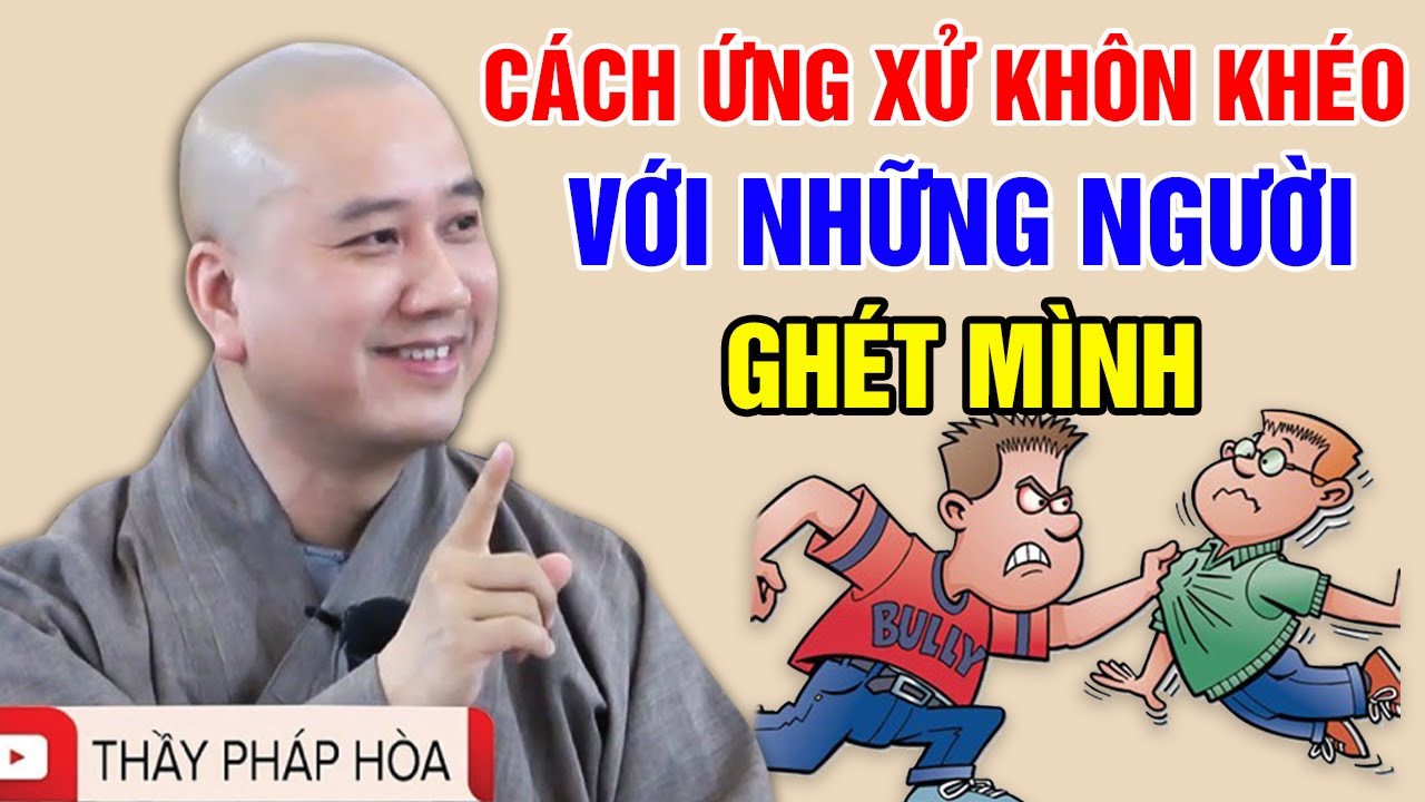 CÁCH ỨNG XỬ KHÔN KHÉO VỚI NHỮNG NGƯỜI GHÉT MÌNH ( rất có ích) | Thầy Thích Pháp Hòa mới nhất