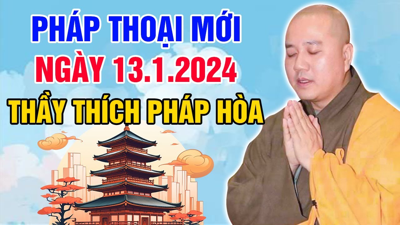 PHÁP THOẠI MỚI NGÀY 13.1.2024 (Nghe Càng Sớm Tích Phước Càng Nhiều) | Thầy Thích Pháp Hòa 2024