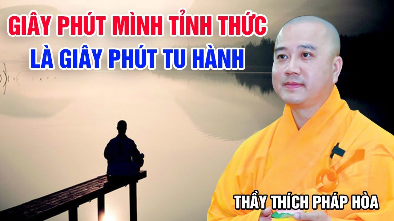 GIÂY PHÚT MÌNH TỈNH THỨC - LÀ GIÂY PHÚT TU HÀNH | Thuyết Pháp Hay Thầy Thích Pháp Hòa 2023