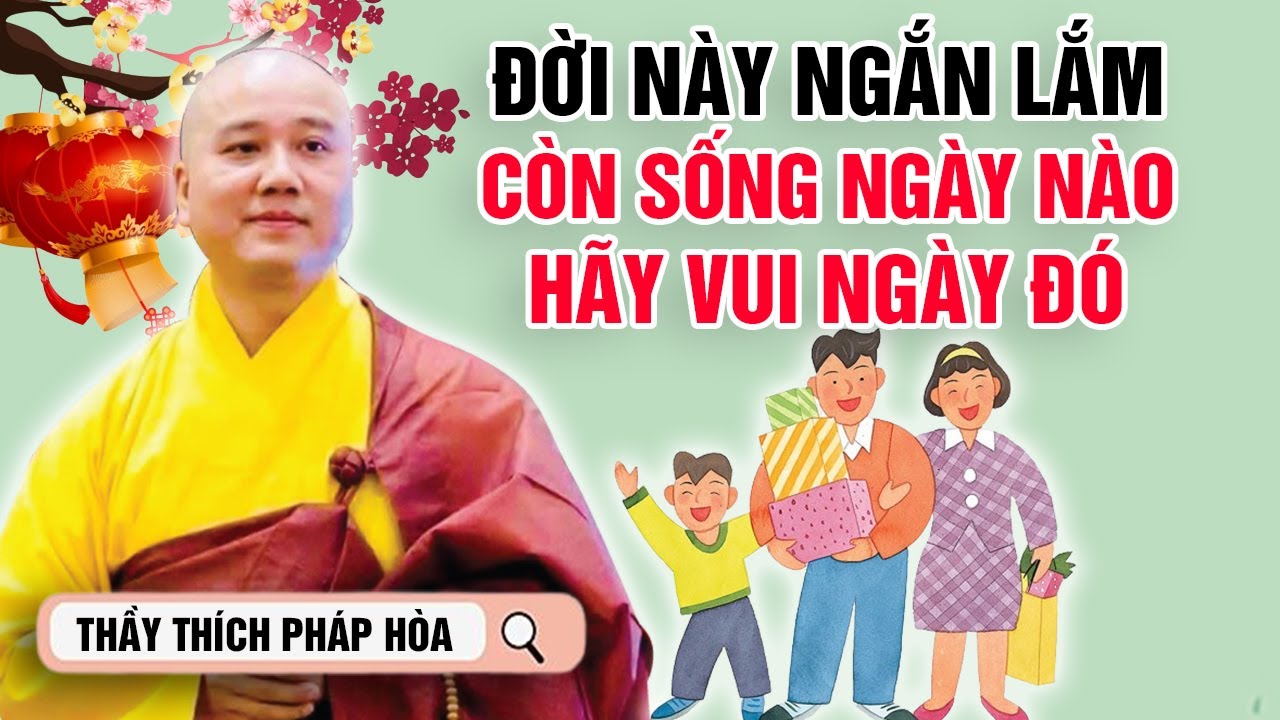 ĐỜI NÀY NGẮN LẮM - CÒN SỐNG NGÀY NÀO HÃY VUI NGÀY ĐÓ | Thầy Thích Pháp Hòa (Mới Nhất 2023)