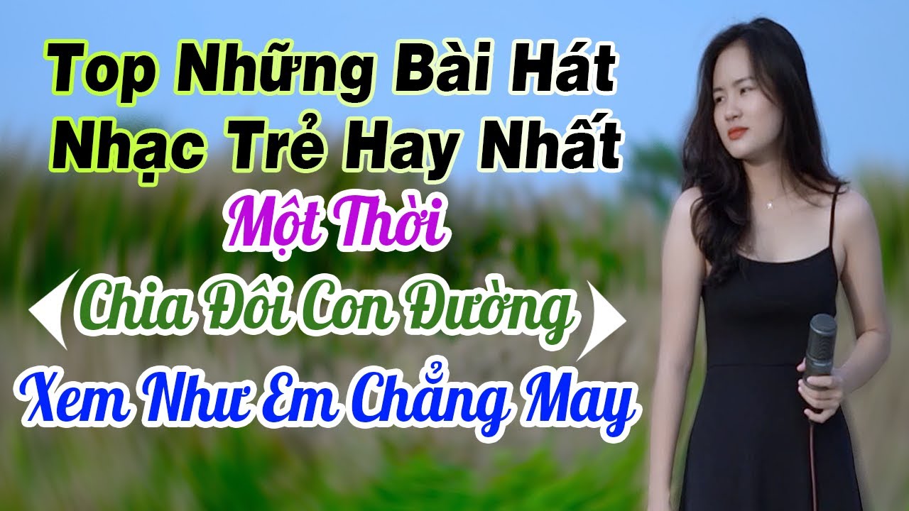 Top Những Bài Nhạc Trẻ Hot Nhất Một Thời - Chia Đôi Con Đường - Xem Như Em Chẳng May - Hồng Thắm