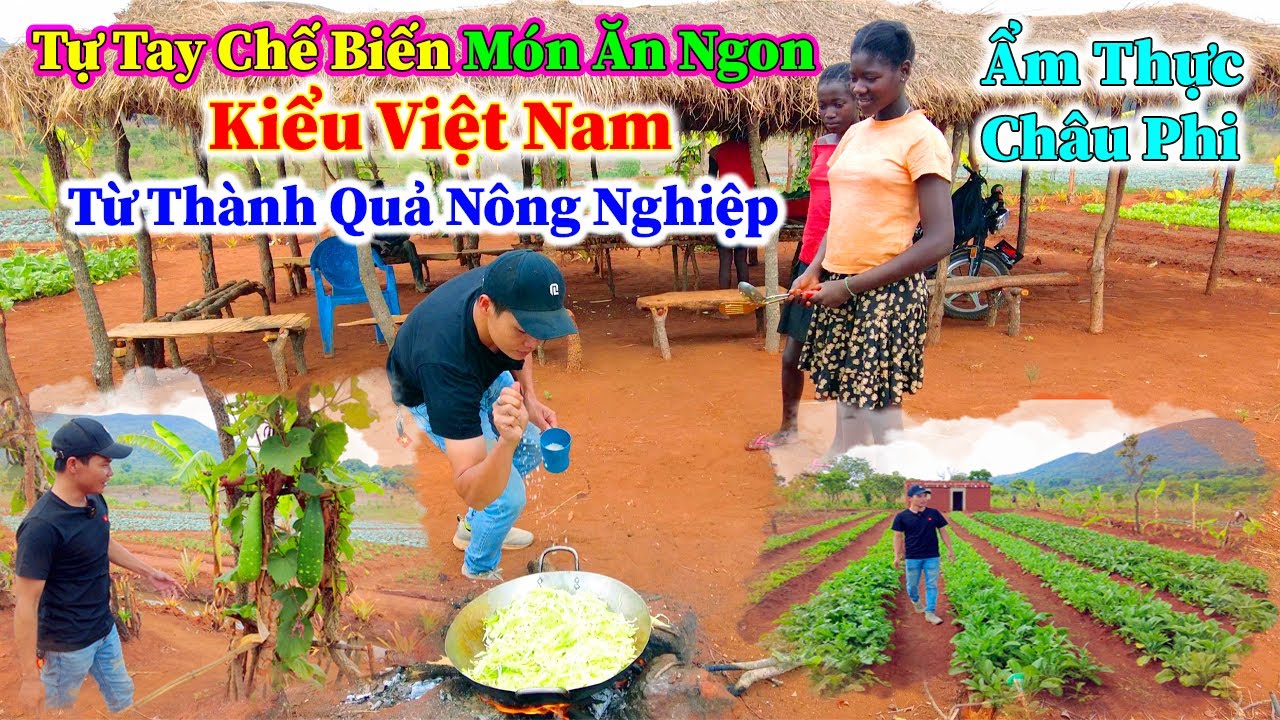 Hùng KaKa ll Chế Biến Các Món Ăn Của Việt Nam Từ Thành Quả Nông Nghiệp Của Người Dân Bản Châu Phi